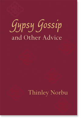 Gypsy Gossip and Other Advice: Trinley Norbu Rinpoche