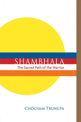 Shambhala: The Sacred Path of the Warrior: Chogyam Trungpa